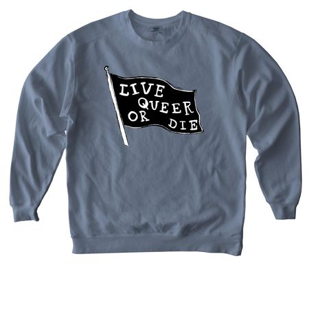 Live Queer Or Die - Version 2, a Blue Jean Comfort Colors Crewneck Sweatshirt