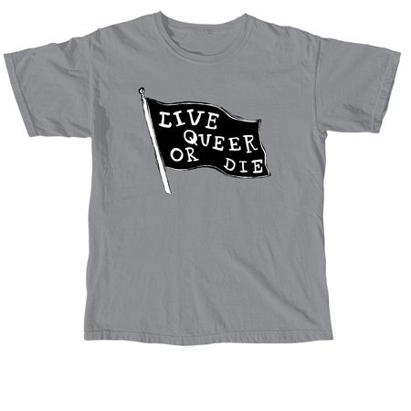 Live Queer Or Die - Version 2, a Granite Comfort Colors Unisex Tee