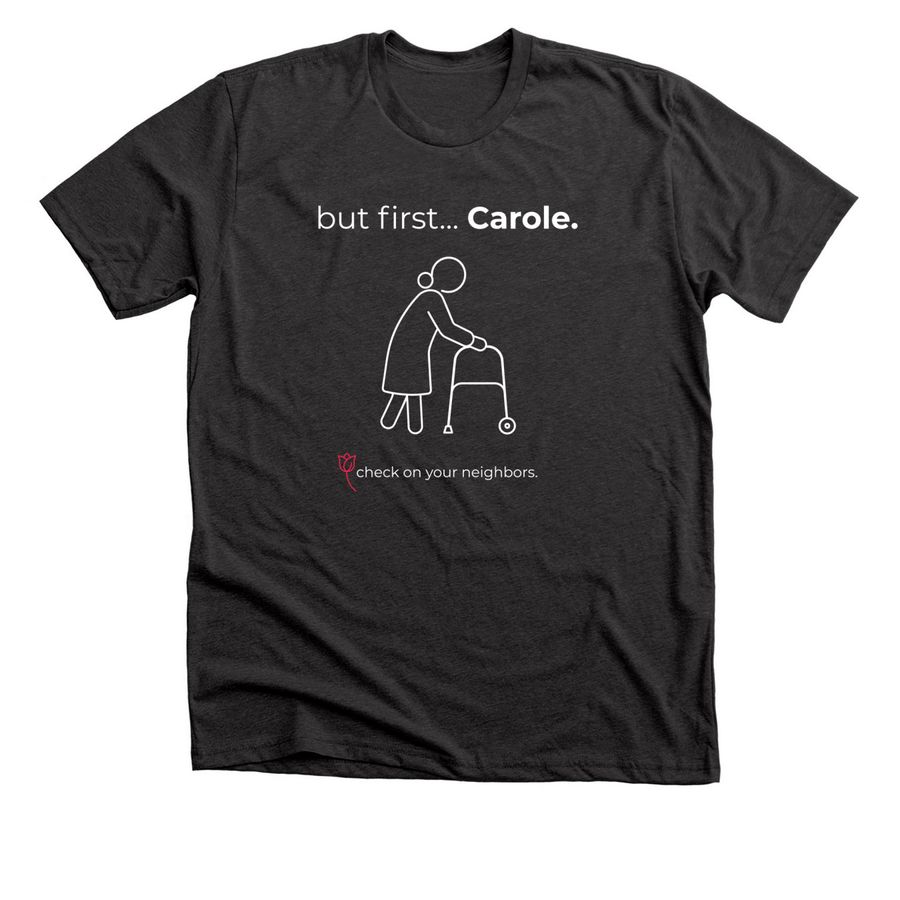 But First? Carole. | The Good Neighbor Drop, a Dark Grey Heather Premium Unisex Tee