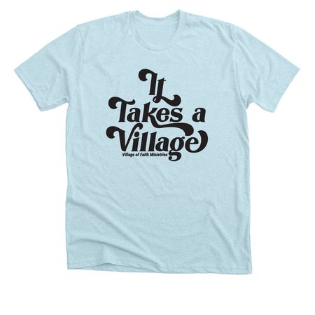 It Takes a Village, a Heather Ice Blue Premium Unisex Tee