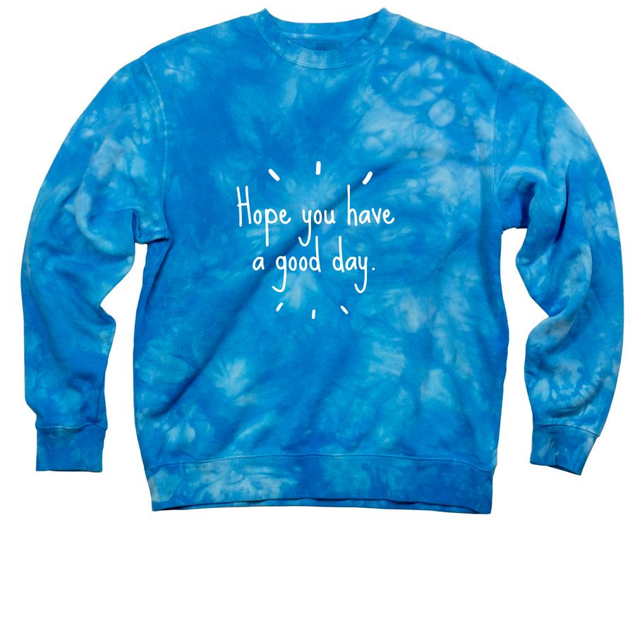 Hope you have a good day Tie Dye Design, a Aqua Blue Tie Dye Crewneck Sweatshirt