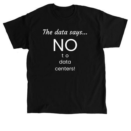 The data says NO to data centers!, a Black Classic Unisex Tee