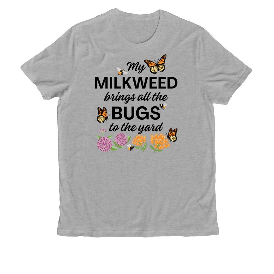 My Milkweed Brings All the Bugs to the Yard!, a Granite Grey Heather Allmade Organic Cotton Unisex Tee