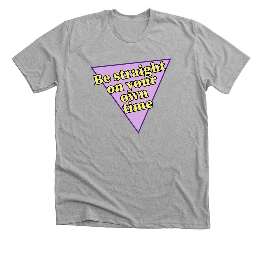 Be straight on your own time, a Athletic Heather Premium Unisex Tee