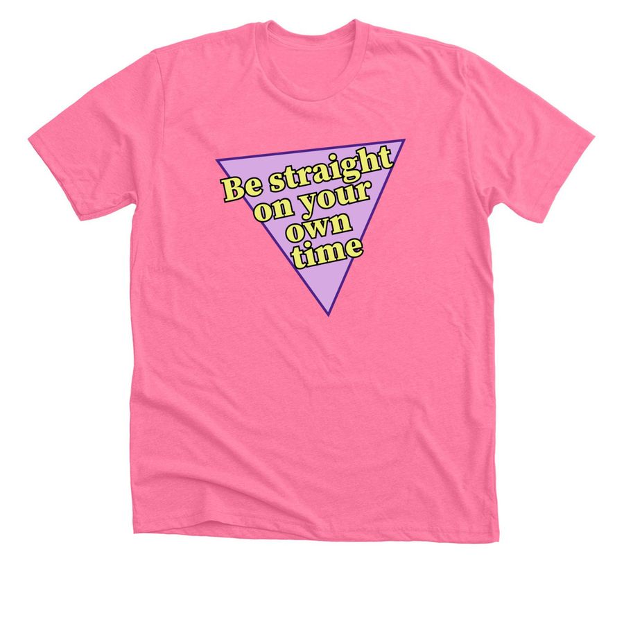 Be straight on your own time, a Neon Pink Premium Unisex Tee