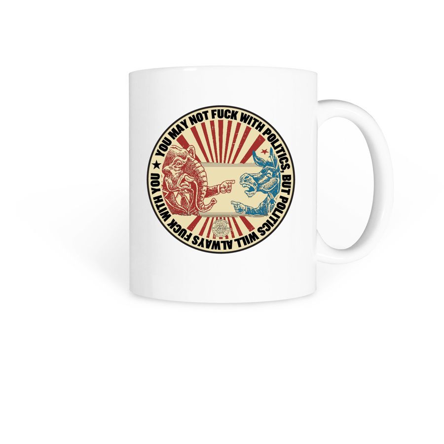 Politics will always f*** with you mug, a White Coffee Mug