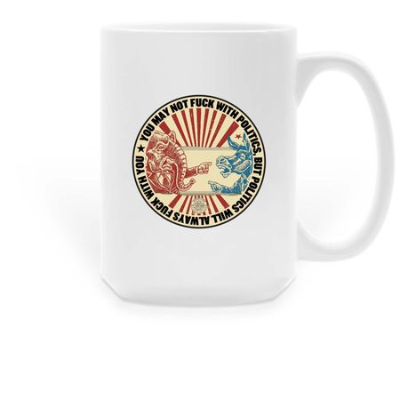 Politics will always f*** with you mug, a White Large Coffee Mug