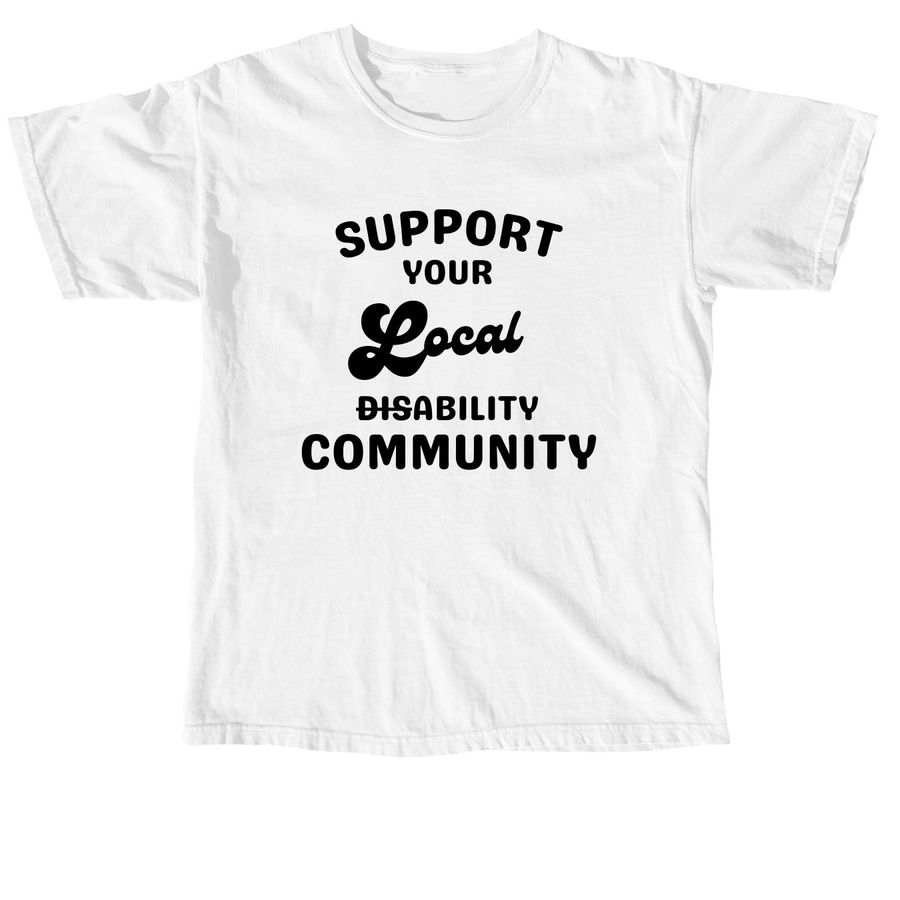Support your Local Disability Community, a White Comfort Colors Unisex Tee