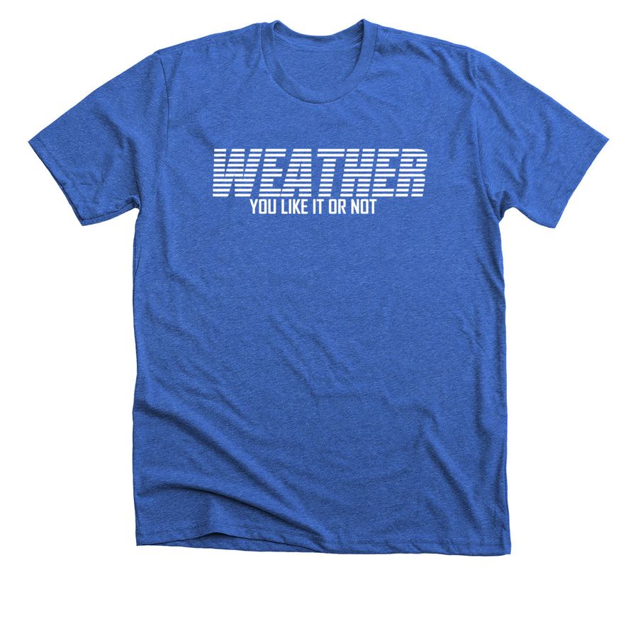 Weather You Like It or Not (Classic), a Heather True Royal Premium Unisex Tee