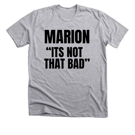 Marion ?Its Not That Bad? Apparel, a Athletic Heather Premium Unisex Tee
