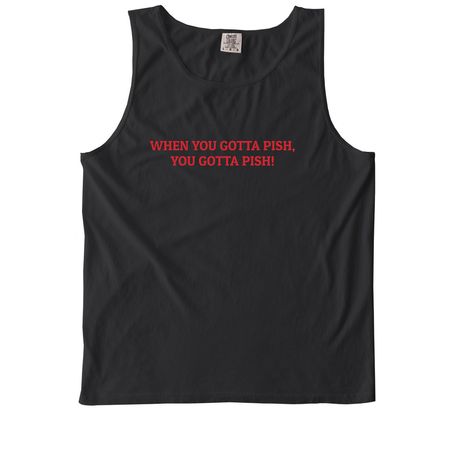 When You Gotta Pish, a Black Comfort Colors Tank Top