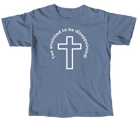 Too anointed to be disappointed T-Shirt, a Blue Jean Comfort Colors Unisex Tee