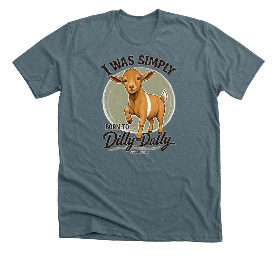 I Was Simply Born to Dilly Dally Tee, a Heather Slate Premium Unisex Tee