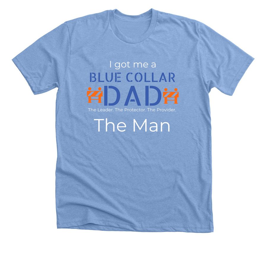 I Got me a Blue Collar Dad. The Man., a Heather Carolina Blue Premium Unisex Tee
