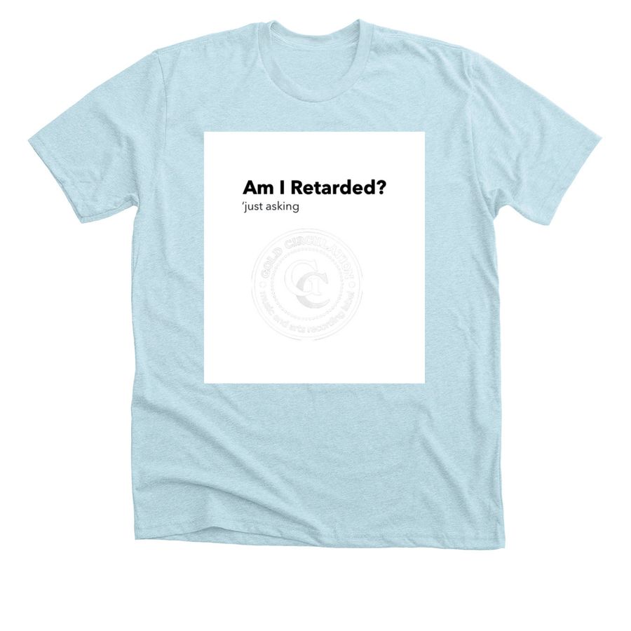 Am I Retarded?, a Heather Ice Blue Premium Unisex Tee