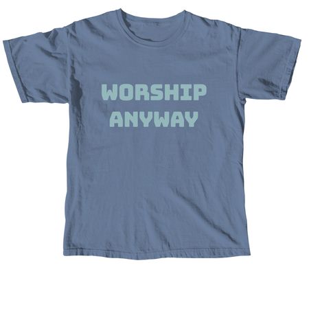 Worship Anyway, a Blue Jean Comfort Colors Unisex Tee