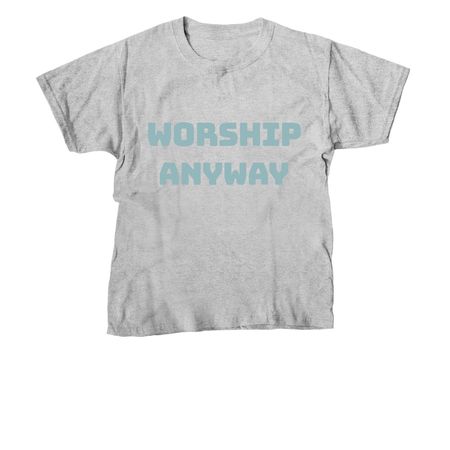 Worship Anyway, a Sport Grey Youth Unisex Tee