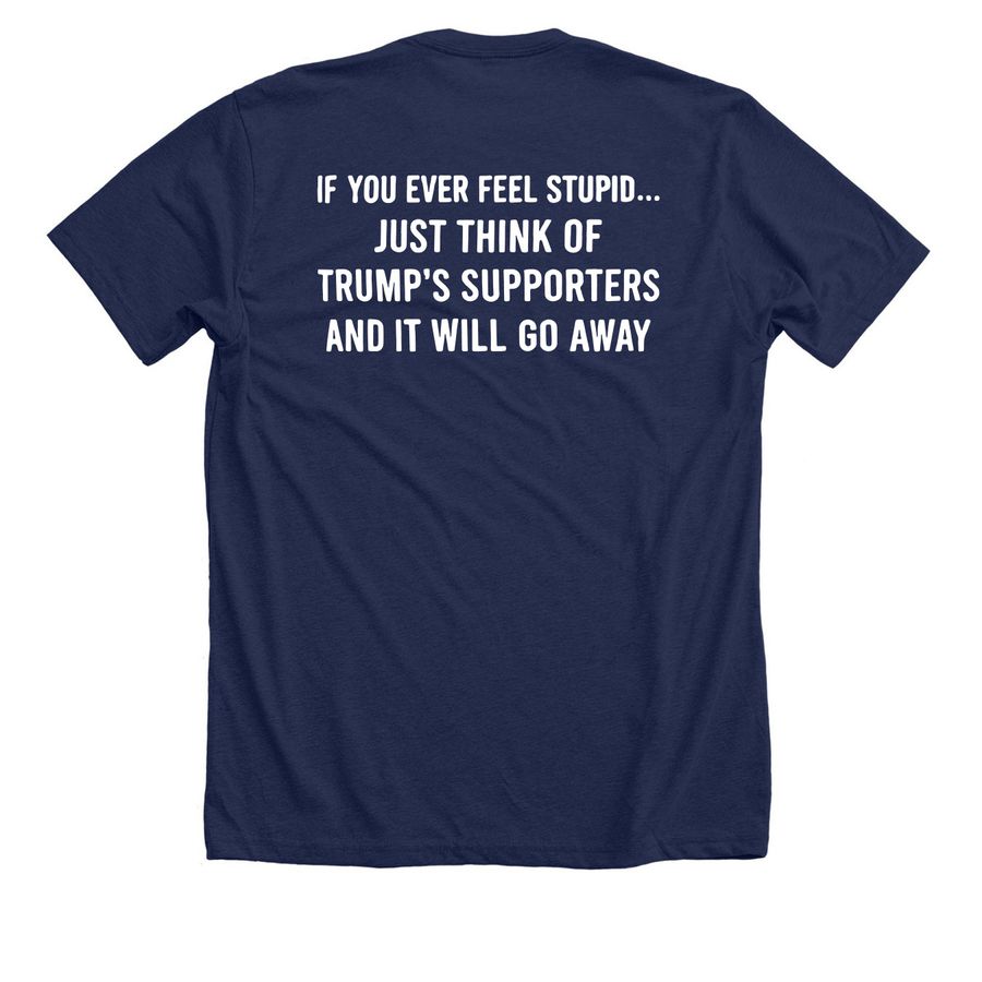 &nbsp;If You Ever Feel Stupid Just Think Of Shirt, a Solid Navy Blend Premium Unisex Tee
