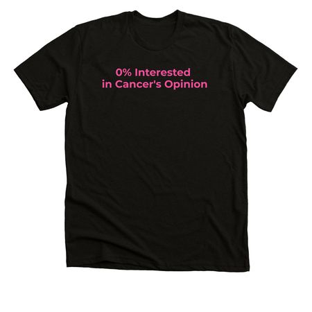 0% Interested in Cancer's Opinion, a Black Heather Premium Unisex Tee