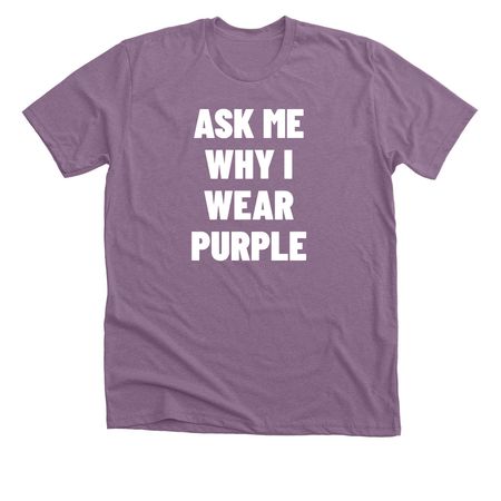 Ask Me Why I Wear Purple, a Heather Purple Premium Unisex Tee