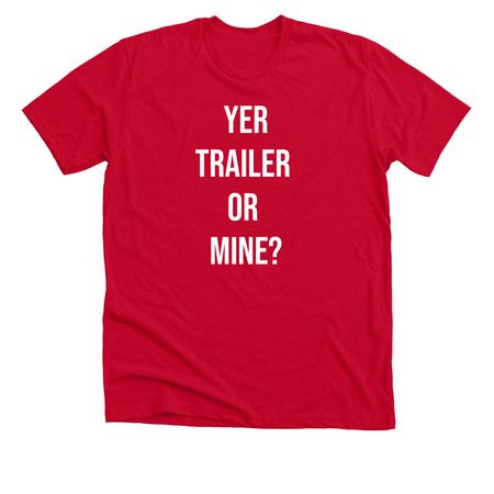 YER TRAILER OR MINE ?&nbsp;, a Solid Red Blend Premium Unisex Tee