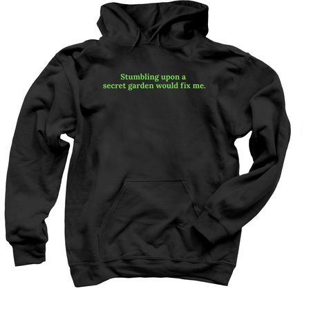 Stumbling upon a secret garden would fix me., a Black Pullover Hoodie