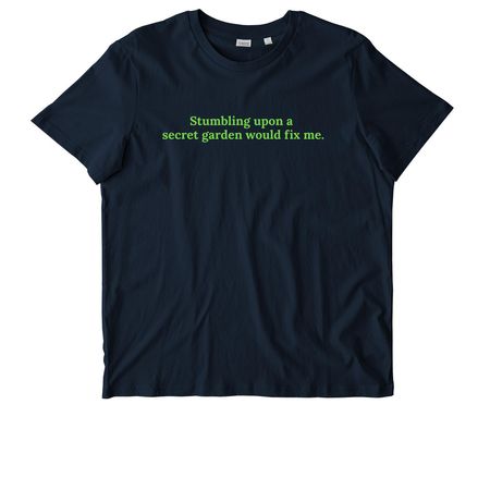 Stumbling upon a secret garden would fix me., a French Navy Stanley/Stella Unisex Crafter Tee