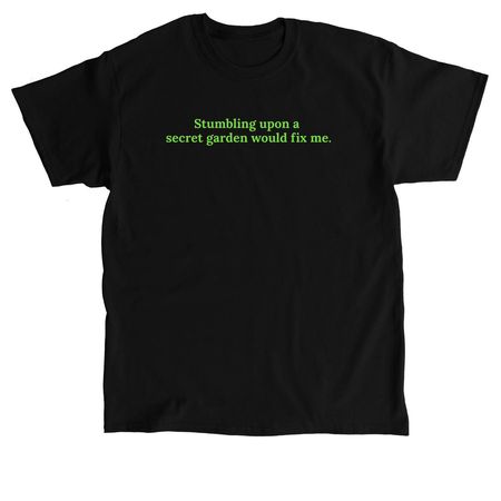 Stumbling upon a secret garden would fix me., a Black Classic Unisex Tee