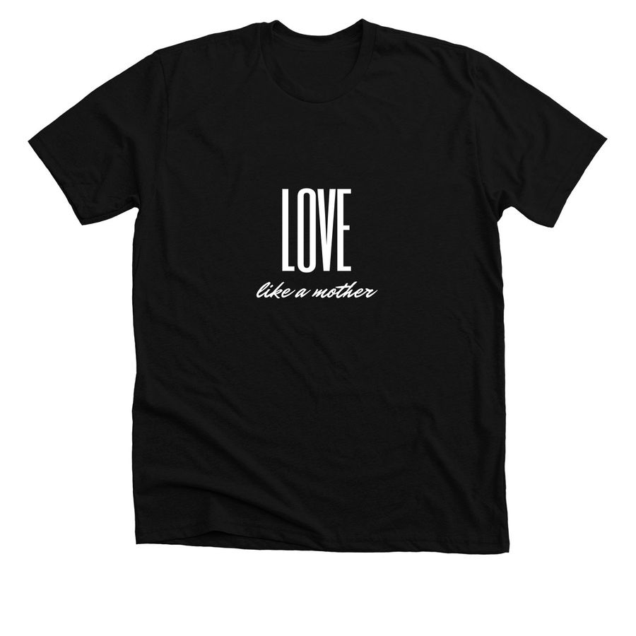 Love like a Mother, a Solid Black Blend Premium Unisex Tee