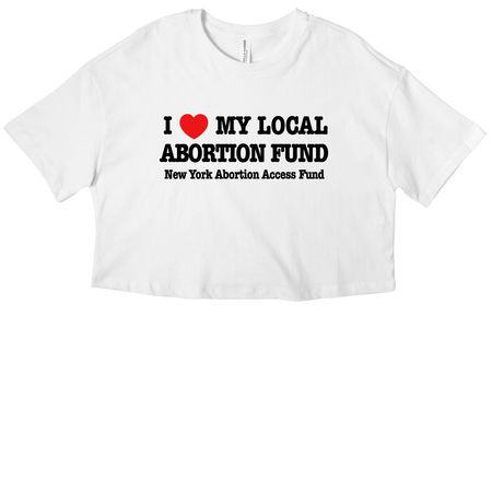 I&nbsp;?? My Local Abortion Fund: Classic Tee, a White Women?s Cropped Cotton Tee