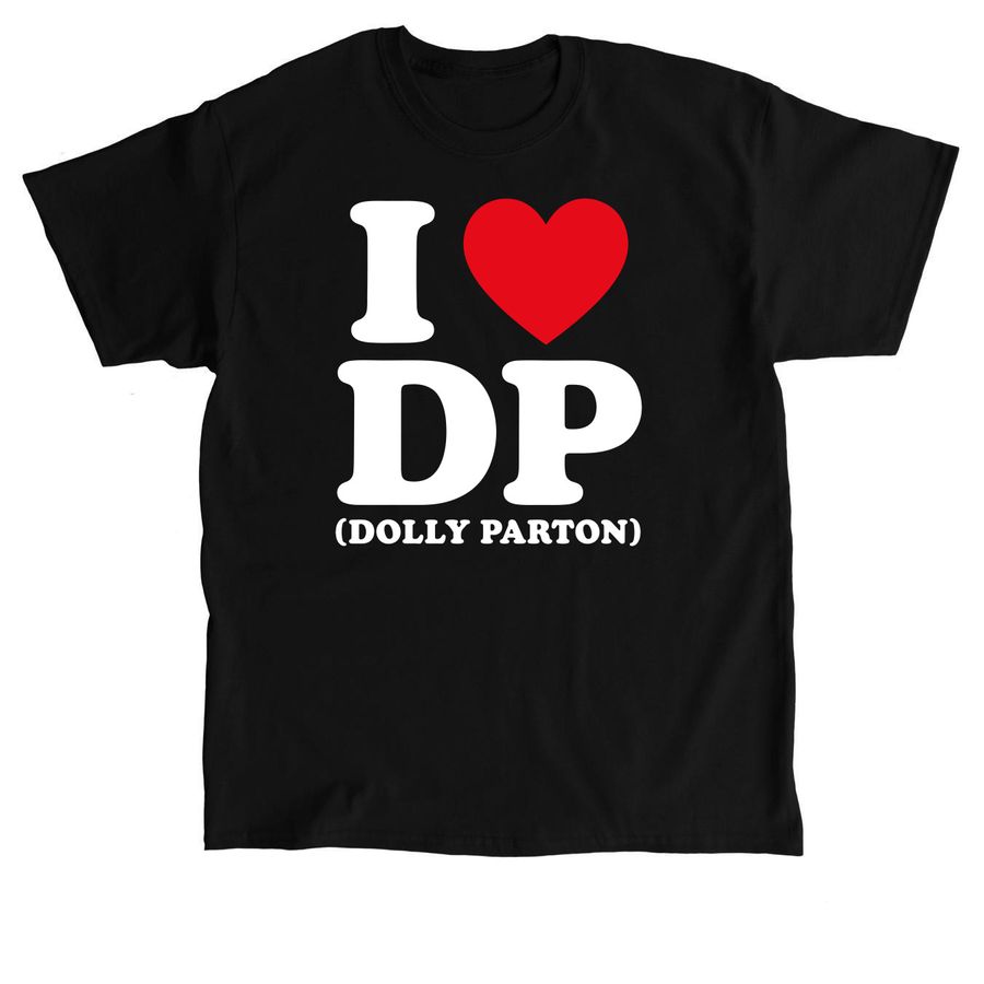 I Love DP I Love Dolly Parton Shirt, a Black Classic Unisex Tee