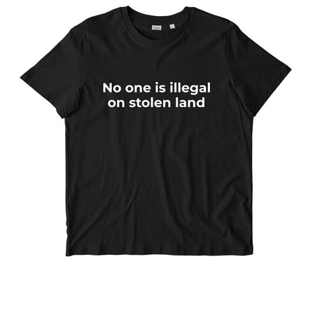 No one is illegal on stolen land, a Black Stanley/Stella Unisex Crafter Tee
