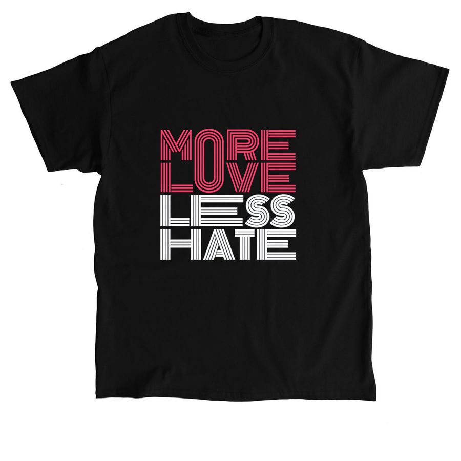 &nbsp;?More Love Less Hate?&nbsp;, a Black Classic Unisex Tee