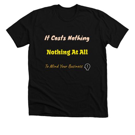 It Costs NOTHING/It's Free, a Solid Black Blend Premium Unisex Tee