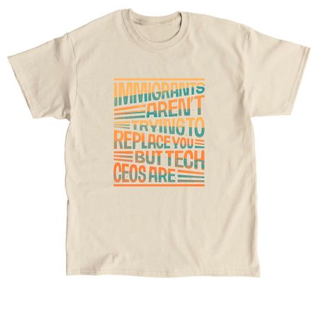 Immigrants Aren't Trying to Replace You&nbsp;, a Sand Classic Unisex Tee