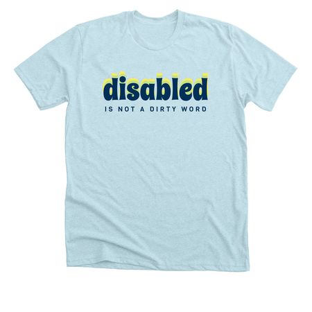 disabled is not a dirty word, a Heather Ice Blue Premium Unisex Tee