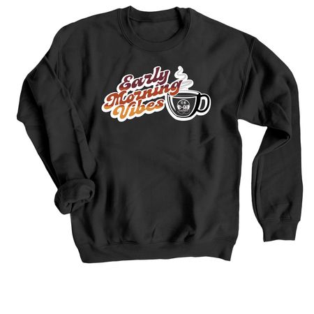 Early Morning Vibes, a Black Crewneck Sweatshirt
