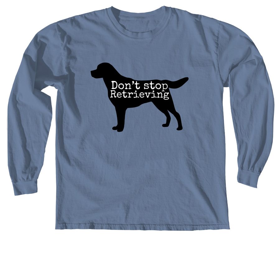 Dont Stop Retrieving T-Shirt Dont Stop Retrieving T-Shirt