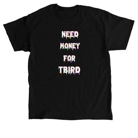NEED MONEY FOR TBIRD, a Black Classic Unisex Tee