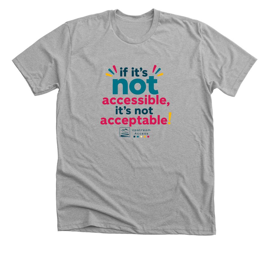 If it's not accessible, it's not acceptable!, a Athletic Heather Premium Unisex Tee