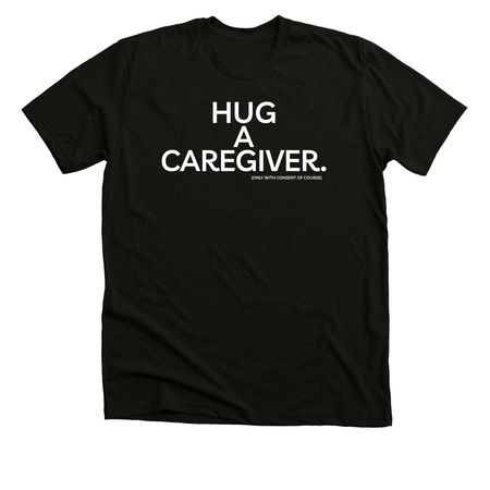 Hug a Caregiver, a Solid Black Blend Premium Unisex Tee