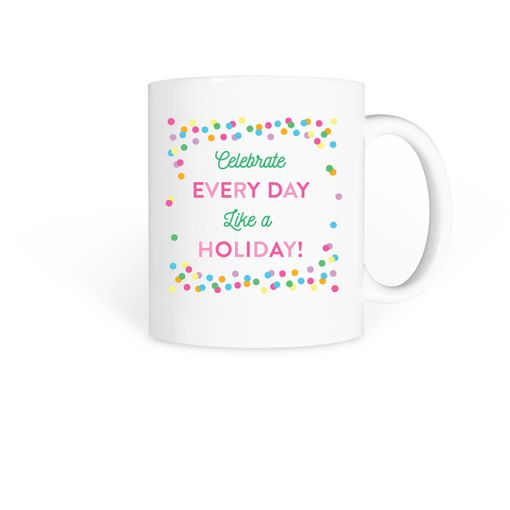 Celebrate Everyday Like a Holiday Coffee Mug