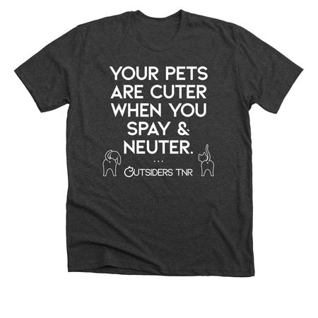 Your pets are cuter when you spay & neuter., a Dark Grey Heather Premium Unisex Tee