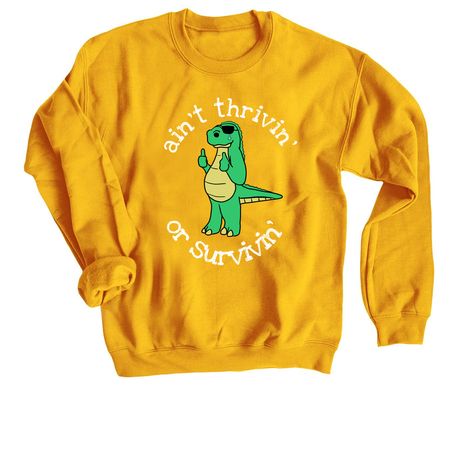 ain't thrivin', a Gold Crewneck Sweatshirt
