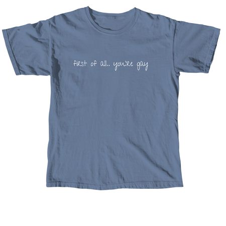 First of all.. you're gay&nbsp;, a Blue Jean Comfort Colors Unisex Tee