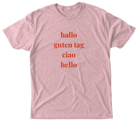 Hallo, guten tag, ciao, hello, a Desert Pink Triblend Unisex Tee