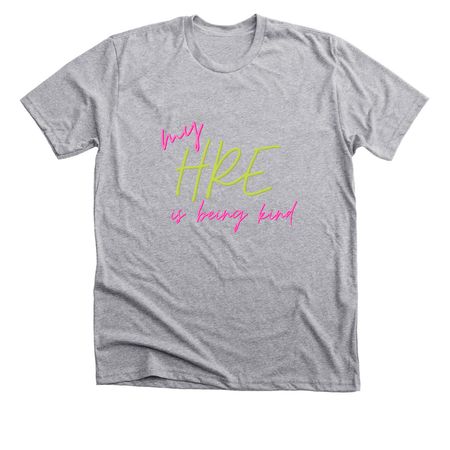 My HRE is Being Kind, a Athletic Heather Premium Unisex Tee