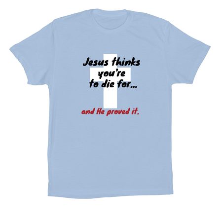 Jesus thinks you're to die for..., a Baby Blue Premium Cotton Tee