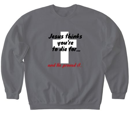Jesus thinks you're to die for..., a Charcoal Softstyle Crewneck Sweatshirt