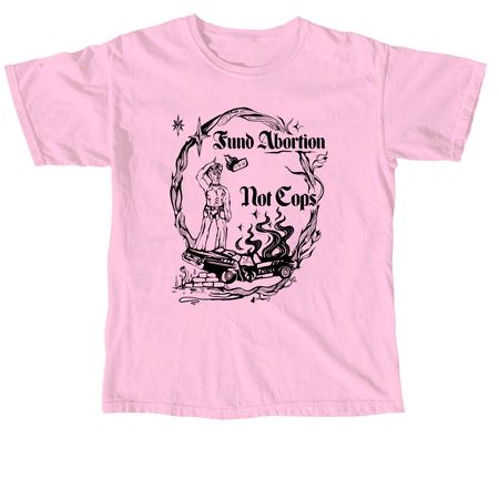 Fund Abortion Not Cops!, a Blossom Comfort Colors Unisex Tee